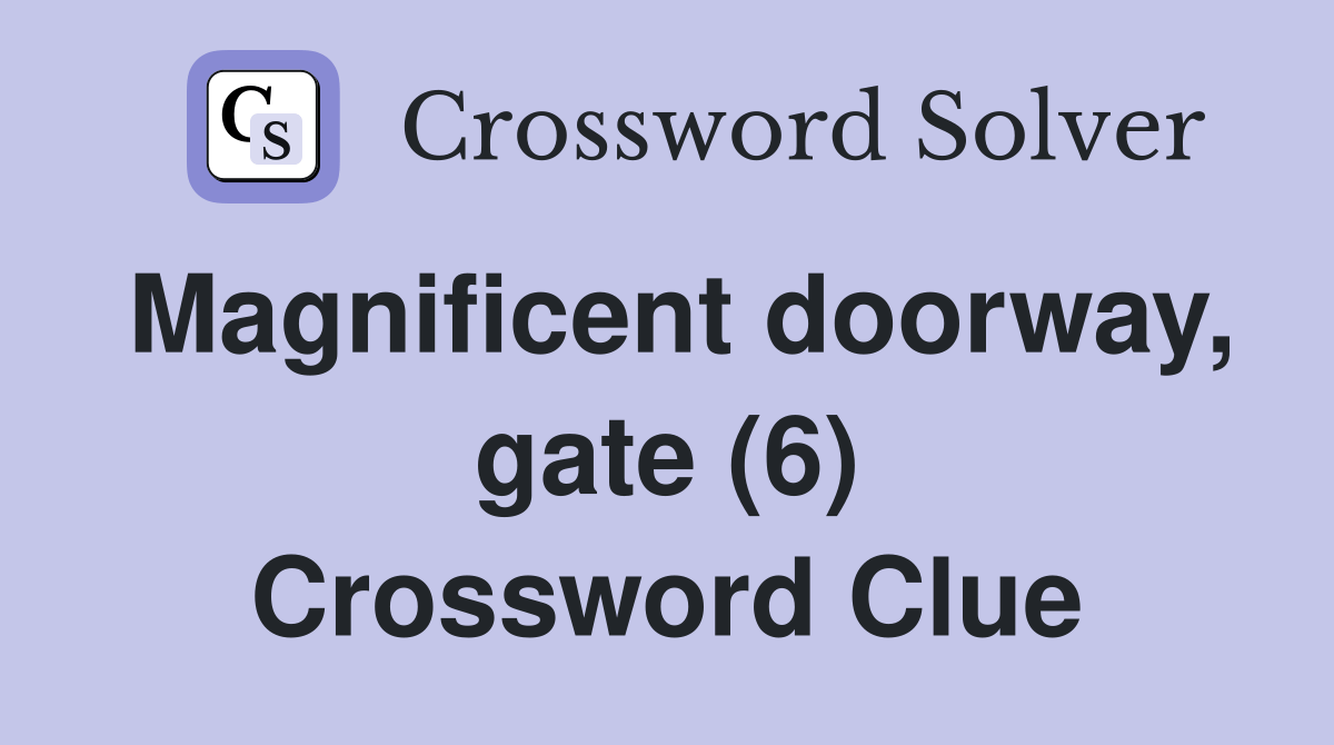 Magnificent doorway, gate (6) Crossword Clue Answers Crossword Solver